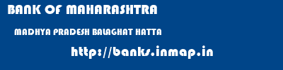 BANK OF MAHARASHTRA  MADHYA PRADESH BALAGHAT HATTA   banks information 